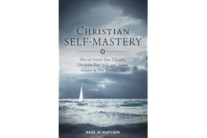 Christian Self-Mastery: How to Govern Your Thoughts, Discipline Your Will, and Achieve Balance in Your Spiritual Life