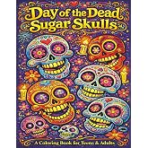 Day of the Dead: Sugar Skulls - A Coloring Book for Teens & Adults: 55 Fun, Easy & Relaxing Coloring Pages - Celebrating Life, Art & Día de los Muertos Traditions to Satisfy Your Creative Soul