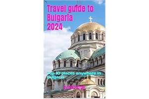 Travel guide to Bulgaria 2024: Top 10 places anywhere in Bulgaria (Travel Guides to Europe 2024 Book 7)