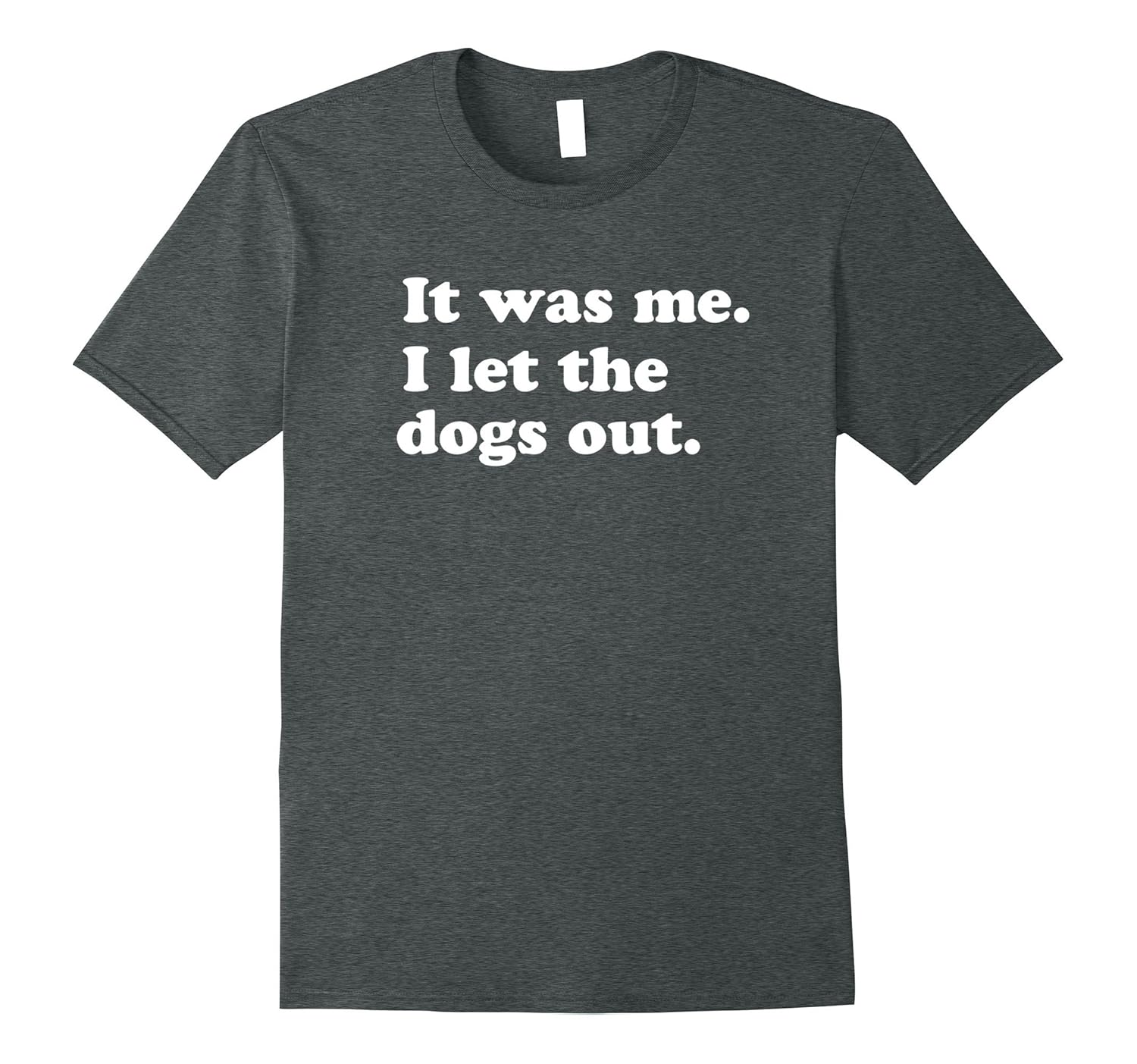 I Let The Dogs Out. Funny Pop Culture Humor T-shirt-ANZ