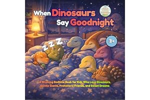 When Dinosaurs Say Goodnight: A Rhyming Bedtime Book for Kids Who Love Dinosaurs, Gentle Giants, Prehistoric Friends, and Swe