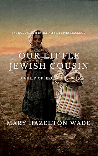 Download Our Little Jewish Cousin: A Child of Jerusalem, 1904: With all-new introduction, commentary and photos (English Edition) PDF