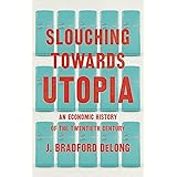 Slouching Towards Utopia: An Economic History of the Twentieth Century