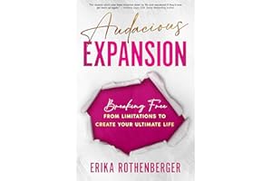 Audacious Expansion: Breaking Free From Limitations to Create Your Ultimate Life
