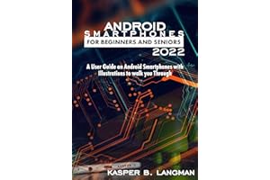 ANDROID SMARTPHONES FOR BEGINNERS AND SENIORS 2022: A User Guide on Android Smartphones with Illustrations to Walk you Throug