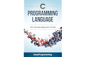 C Programming: Language: The ULtimate Beginner's Guide