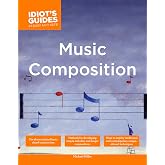 The Complete Idiot's Guide to Music Composition: Methods for Developing Simple Melodies and Longer Compositions