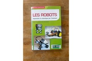 LES ROBOTS - APPRENDRE LA ROBOTIQUE PAR L'EXEMPLE