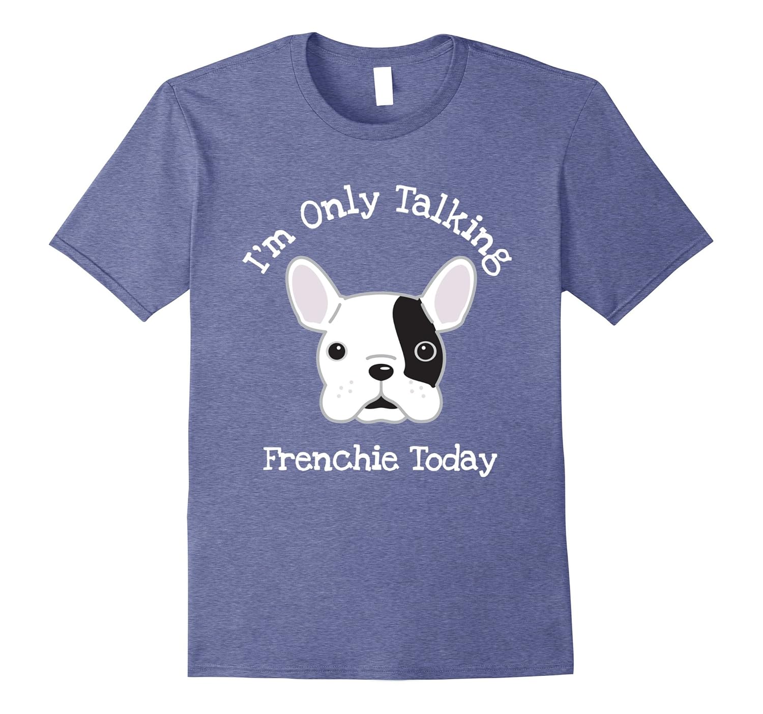 I’m Only Talking Frenchie Today Shirt French Bulldog TeeFL