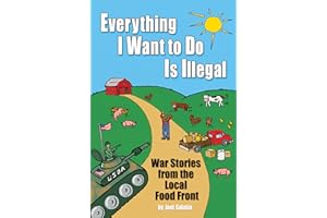 Everything I Want To Do Is Illegal: War Stories from the Local Food Front