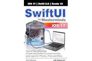 SwiftUI for Masterminds 4th Edition: How to take advantage of Swift and SwiftUI to create insanely great apps for iPhones, iP