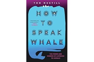 How to Speak Whale: The Power and Wonder of Listening to Animals