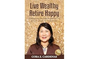 Live Wealthy Retire Happy: Embracing Human Experiences to Live a Life of Abundance