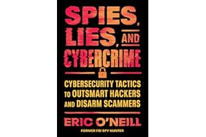 Spies, Lies, and Cybercrime: Cybersecurity Tactics to Outsmart Hackers and Disarm Scammers