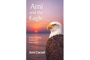 Ami and the Eagle: A Story of Healing, Wisdom, and Inner Strength
