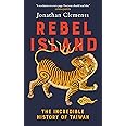 Rebel Island: The Incredible History of Taiwan