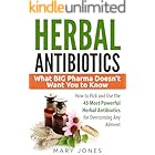 Herbal Antibiotics: What BIG Pharma Doesn’t Want You to Know - How to Pick and Use the 45 Most Powerful Herbal Antibiotics fo
