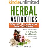 Herbal Antibiotics: What BIG Pharma Doesn’t Want You to Know - How to Pick and Use the 45 Most Powerful Herbal Antibiotics fo