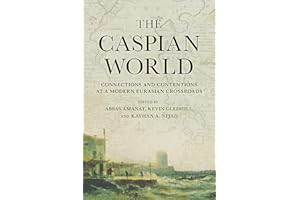 The Caspian World: Connections and Contentions at a Modern Eurasian Crossroads
