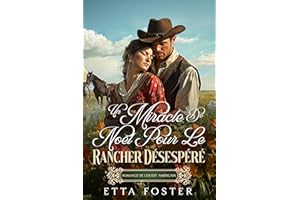 Un Miracle De Noël Pour Le Rancher Désespéré: Romance De L' Ouest Américain (Amour Par Correspondance Dans L'Ouest Sauvage t.