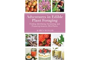 Adventures in Edible Plant Foraging: Finding, Identifying, Harvesting, and Preparing Native and Invasive Wild Plants