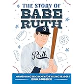 The Story of Babe Ruth: An Inspiring Biography for Young Readers (The Story of Biographies)