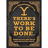 There's Work to Be Done. (An Official Yellowstone Quote Book): Words to Live (and Die) By from the Dutton Ranch
