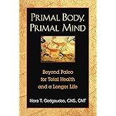 Primal Body, Primal Mind: Beyond Paleo for Total Health and a Longer Life