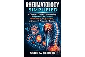 RHEUMATOLOGY SIMPLIFIED: A Clinician's Guide to Understanding, Diagnosing, and Treating Inflammatory, Degenerative, and Syste