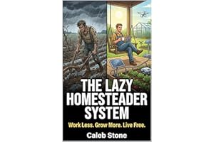 The Lazy Homesteader System: Work less. Grow more. Live Free.