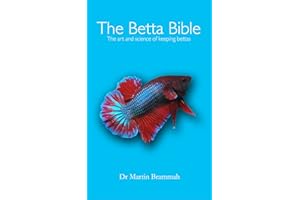 The Betta Bible: The Art and Science of Keeping Bettas