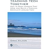 Teaching Tech Together: How to Make Your Lessons Work and Build a Teaching Community around Them