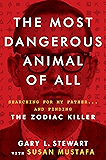 The Most Dangerous Animal of All: Searching for My Father . . . and Finding the Zodiac Killer