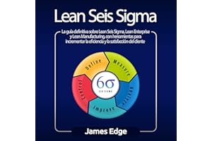 Lean Seis Sigma [Lean Sigma Six]: La guía definitiva sobre Lean Seis Sigma, Lean Enterprise y Lean Manufacturing, con herrami