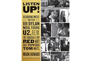 Listen Up!: Recording Music with Bob Dylan, Neil Young, U2, R.E.M., The Tragically Hip, Red Hot Chili Peppers, Tom Waits...