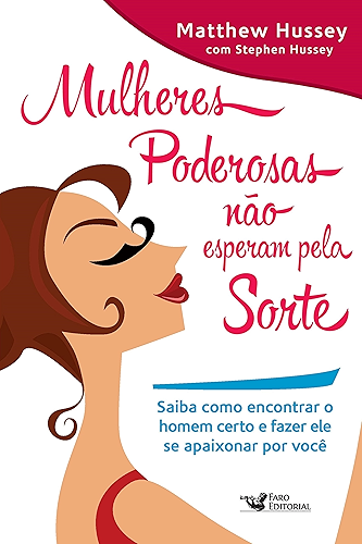 Download Mulheres poderosas não esperam pela sorte: Saiba como encontrar o homem certo e fazer ele se apaixonar por você (Portuguese Edition) PDF