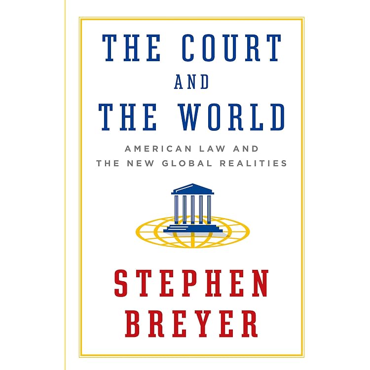 The Court and the World: American Law and the New Global Realities: Breyer,  Stephen: 9781101912072: Amazon.com: Books