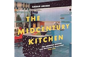 The Midcentury Kitchen: America's Favorite Room, from Workspace to Dreamscape, 1940s-1970s