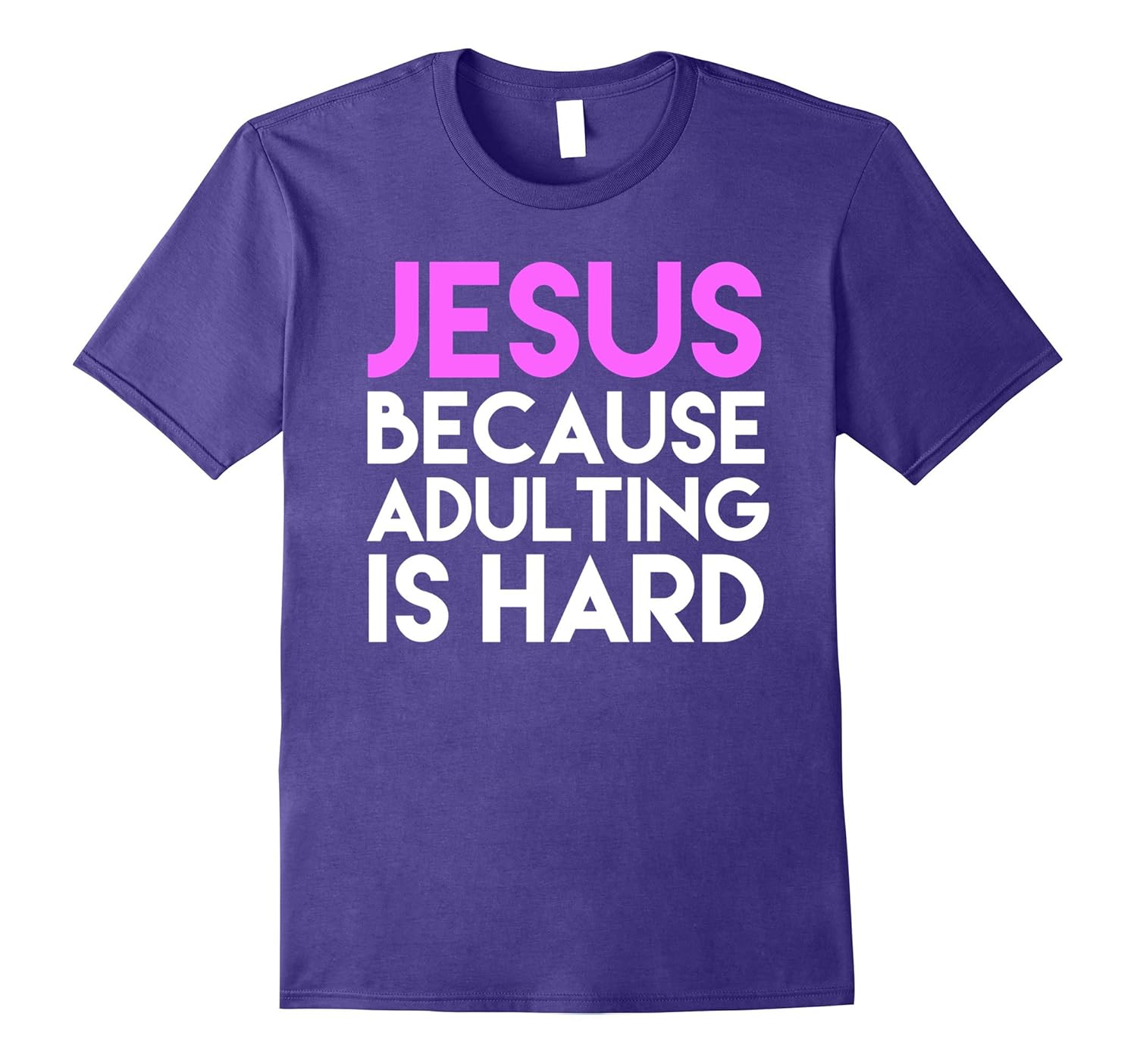 Jesus Because Adulting Is Hard T-Shirt Funny Quote Tee-FL