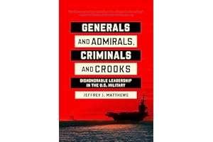 Generals and Admirals, Criminals and Crooks: Dishonorable Leadership in the U.S. Military