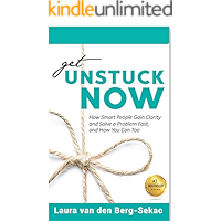 Get Unstuck Now: How Smart People Gain Clarity and Solve a Problem Fast, And How You Can Too