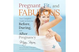 Pregnant, Fit, and Fabulous: Your Complete Guide to Exercise Before, During, and After Pregnancy