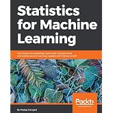 Statistics for Machine Learning: Techniques for exploring supervised, unsupervised, and reinforcement learning models with Python and R