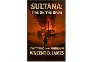 Sultana: Fire on the River: The Titanic of the Mississippi (The Sultana Series: Stories of America's Civil War and America's 