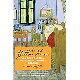 The Yellow House: Van Gogh, Gauguin, and Nine Turbulent Weeks in Provence – A Dramatic Dual Biography of Two Volatile Artists