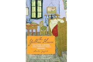 The Yellow House: Van Gogh, Gauguin, and Nine Turbulent Weeks in Provence – A Dramatic Dual Biography of Two Volatile Artists