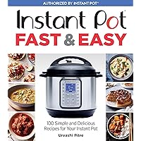 Instant Pot Fast & Easy: 100 Simple and Delicious Recipes for Your Instant Pot