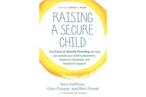 Raising a Secure Child: How Circle of Security Parenting Can Help You Nurture Your Child's Attachment, Emotional Resilience, 
