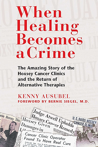 Download When Healing Becomes a Crime: The Amazing Story of the Hoxsey Cancer Clinics and the Return of Alternative Therapies (English Edition) PDF