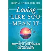 Loving Like You Mean It: Use the Power of Emotional Mindfulness to Transform Your Relationships